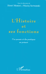 L'Histoire Et Ses Fonctions. Une Pensee Et Des Pratiques Au Present
