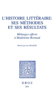 L'Histoire Litteraire : Ses Methodes Et Ses Resultats. Melanges Offerts A Madeleine Bertaud