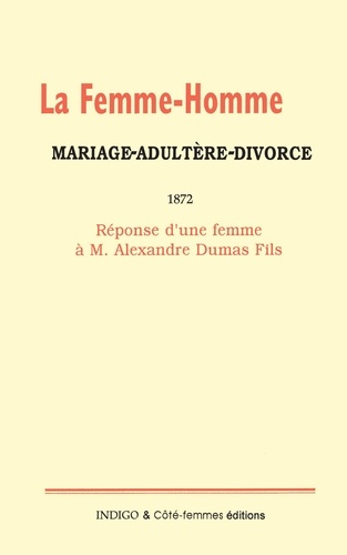  Anonyme - La Femme-Homme Mariage, adultère, divorce 1872 - Réponse d'une femme à M Alexandre Dumas.