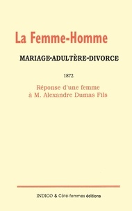  Anonyme - La Femme-Homme Mariage, adultère, divorce 1872 - Réponse d'une femme à M Alexandre Dumas.