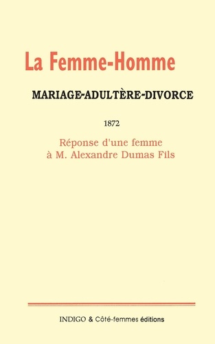 La Femme-Homme Mariage, adultère, divorce 1872. Réponse d'une femme à M Alexandre Dumas