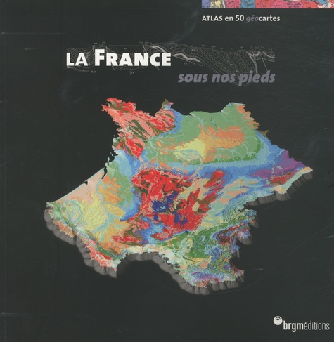  Anonyme - La France sous nos pieds - Atlas en 50 géocartes.