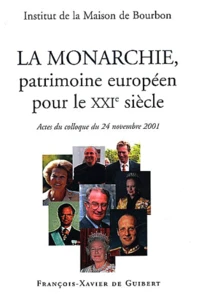 La Monarchie, Patrimoine Europeen Pour Le Xxieme Siecle. Actes Du Colloque Du 24 Novembre 2001