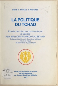 Anonyme - La politique du Tchad - Extraits des discours : 16 avril 1975-5 juillet 1977 / prononcés par le général Félix Malloum N'Gakoutou Bey-Ndi.