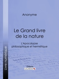  Anonyme et  Oswald Wirth - Le Grand livre de la nature - L'Apocalypse philosophique et hermétique.