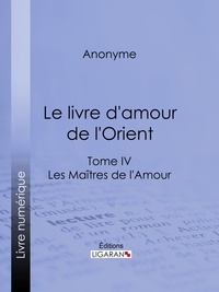  Anonyme et  Ligaran - Le livre d'amour de l'Orient - Tome IV - Le Bréviaire de la courtisane - La leçon de l'entremetteuse - Les Maîtres de l'Amour.