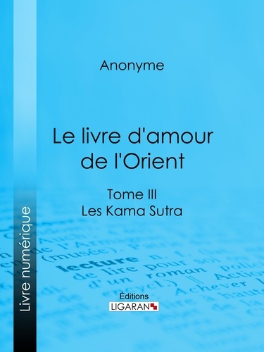  Anonyme et  Ligaran - Le livre d'amour de l'Orient - Tome III - Les Kama Sutra - Les Maîtres de l'Amour.