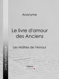  Anonyme et  Ligaran - Le livre d'amour des Anciens - Les Maîtres de l'Amour.