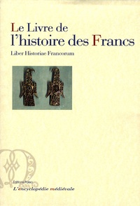  Anonyme - Le Livre de l'histoire des Francs (Liber Historiae Francorum) - Depuis leurs origines jusqu'à l'année 721.