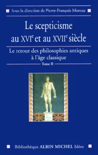 Le Retour Des Philosophes Antiques A L'Age Classique. Tome 2, Le Scepticisme Au Xvieme Et Au Xviieme Siecle