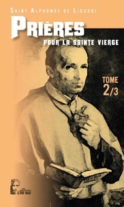  Anonyme - Les prières d'Alphonse de Liguori - Tome 2, Pour la Sainte Vierge.