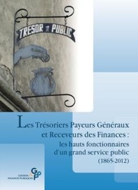  Anonyme - Les Trésoriers Payeurs Généraux et Receveurs des Finances - Les hauts fonctionnaires d'un grand service public (1865-2012).