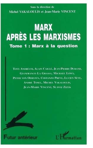 Marx après les marxismes Tome 1. Marx à la question