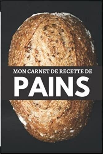  Anonyme - Mon carnet de recette de pains - Cahier de recettes spécial pain | Carnet pour noter vos préparations de boulangerie, pains.