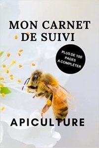  Anonyme - Mon carnet de suivi APICULTURE   plus de 100 pages à compléter - Cahier d’apiculture pour suivre l’évolution de mes ruches , colonies et abeilles | ... de Noel , pou.