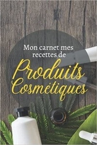  Anonyme - Mon carnet mes recettes de produits cosmétiques - Cahier pour préparer vos produits ménagers et cosmétiques | DIY pour vos produits naturelles, bio.