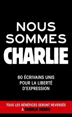Nous sommes Charlie. 60 écrivains unis pour la liberté d'expression