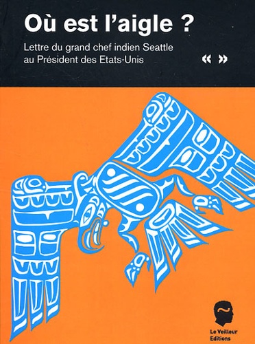  Anonyme - Où est l'aigle ? - Lettre du grand chef indien Seattle au Président des Etats-Unis.