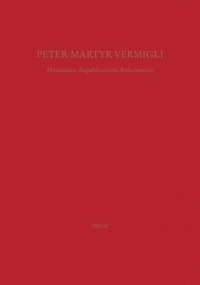  Anonyme - Peter Martyr Vermigli. Humanism, Republicanism, Reformation : Petrus Martyr Vermigli. Humanismus, Republikanismus, Reformation.