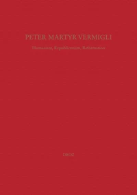 Peter Martyr Vermigli. Humanism, Republicanism, Reformation : Petrus Martyr Vermigli. Humanismus, Republikanismus, Reformation