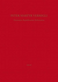 Peter Martyr Vermigli. Humanism, Republicanism, Reformation : Petrus Martyr Vermigli. Humanismus, Republikanismus, Reformation