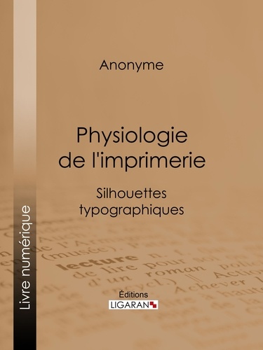 Physiologie de l'imprimerie. Silhouettes typographiques