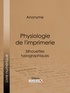  Anonyme et  Ligaran - Physiologie de l'imprimerie - Silhouettes typographiques.