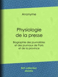  Anonyme - Physiologie de la presse - Biographie des journalistes et des journaux de Paris et de la province.