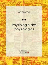  Anonyme et  Ligaran - Physiologie des physiologies.