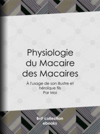  Anonyme - Physiologie du Macaire des Macaires - À l'usage de son illustre et héroïque fils / par Moi.