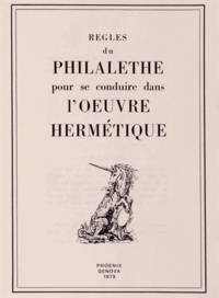  Anonyme - Règles du philalèthe pour se conduire dans l'oeuvre hermétique.