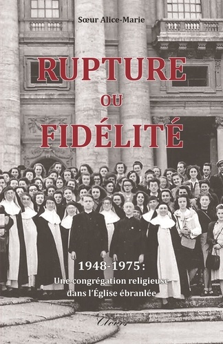  Anonyme - Rupture ou fidélité - 1948-1975 : une congrégation religieuse dans l'église ébranlée.