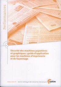  Anonyme - Sécurité des machines papetières et graphiques - guide d'application pour les machines d'imprimerie et de façonnage.