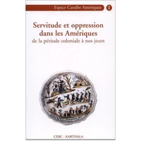 Servitude Et Oppression Dans Les Ameriques. Tome 1, De La Periode Coloniale A Nos Jours