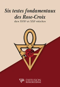 Six textes fondamentaux des Rose-Croix des XVIIe et XXIe siècles