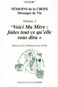  Anonyme - Temoins De La Croix. Volume 3, "Voici Ma Mere : Faites Tout Ce Qu'Elle Vous Dira", Messages De Vie.
