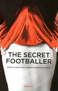  Anonyme - The Secret Footballer - Dans la peau d'un joueur de Premier League.