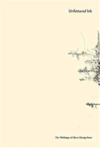Unfettered ink : the writings of Chen Chong Swee