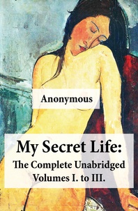 Anonymous Anonymous - My Secret Life: The Complete Unabridged Volumes I. to III..