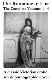 The Romance of Lust (The Complete Volumes 1 - 4) - A classic Victorian erotic, sex &amp; pornographic novel