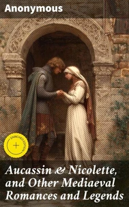Aucassin &amp; Nicolette, and Other Mediaeval Romances and Legends