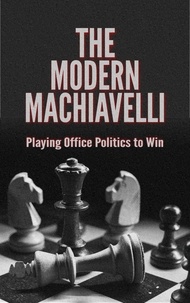  Anonymous Executive - The Modern Machiavelli: Playing Office Politics to Win.