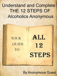  Anonymous Guest - Big Book of AA - All 12 Steps - Understand and Complete One Step At A Time in Recovery with Alcoholics Anonymous.