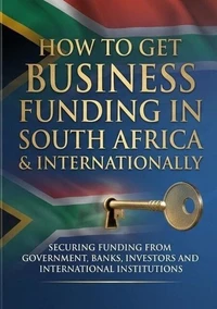 HOW TO GET BUSINESS FUNDING IN SOUTH AFRICA &amp; INTERNATIONALLY