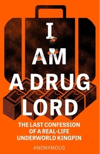  Anonymous - I Am a Drug Lord - The Last Confession of a Real-Life Underworld Kingpin.