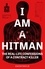 I Am a Hitman. The Real-Life Confessions of a Contract Killer