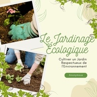  Anonymous - Le Jardinage Écologique : Cultiver un.jardin respectueux de l'environnement.
