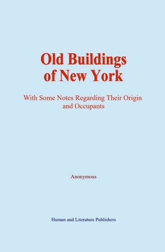 Old Buildings of New York. With Some Notes Regarding Their Origin and Occupants