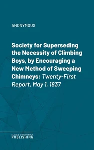 Society for Superseding the Necessity of Climbing Boys, by Encouraging a New Method of Sweeping Chimneys