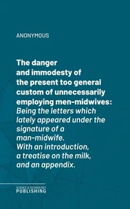 The danger and immodesty of the present too general custom of unnecessarily employing men-midwives